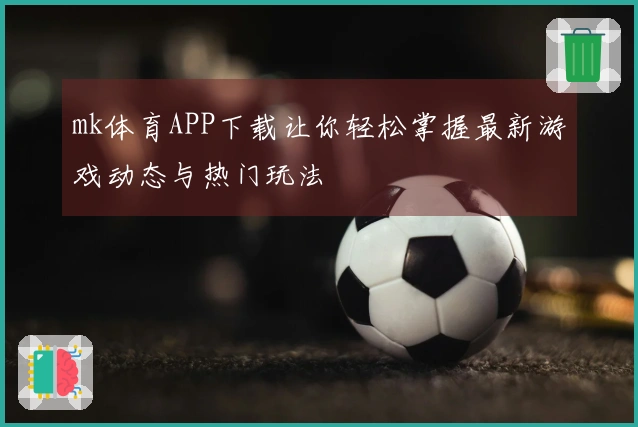 mk体育APP下载让你轻松掌握最新游戏动态与热门玩法