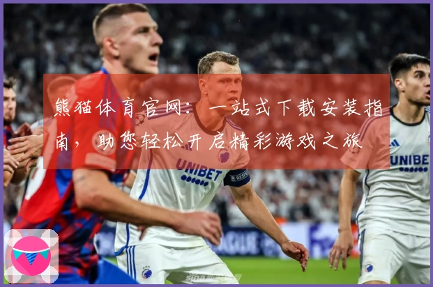 熊猫体育官网：一站式下载安装指南，助您轻松开启精彩游戏之旅